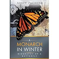 A Monarch in Winter: Biography of a Butterfly A Monarch in Winter: Biography of a Butterfly Paperback Kindle Hardcover