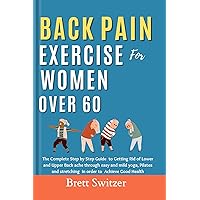 Back Pain Exercise for Women Over 60: The Complete Step by Step Guide to Getting Rid of Lower and Upper Back ache through easy and mild yoga, Pilates and stretching in order to achieve good health Back Pain Exercise for Women Over 60: The Complete Step by Step Guide to Getting Rid of Lower and Upper Back ache through easy and mild yoga, Pilates and stretching in order to achieve good health Kindle Paperback