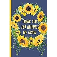 Thank you for helping me grow: Notebook, Perfect gift for teacher from student. Great for Appreciation Day, End of year, Leaving, Retirement (more useful than a card) Sunflower