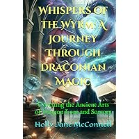Whispers of the Wyrm: A Journey Through Draconian Magic: Unveiling the Ancient Arts of Dragon Lore and Sorcery