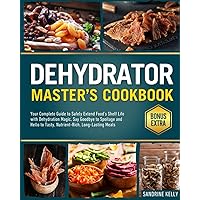The Dehydrator Master's Cookbook: Your Complete Guide to Safely Extend Food's Shelf Life with Dehydration Magic. Say Goodbye to Spoilage and Hello to Tasty, Nutrient-Rich, Long-Lasting Meals The Dehydrator Master's Cookbook: Your Complete Guide to Safely Extend Food's Shelf Life with Dehydration Magic. Say Goodbye to Spoilage and Hello to Tasty, Nutrient-Rich, Long-Lasting Meals Paperback Kindle