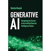 Generative Ai: Navigating the Course to the Artificial General Intelligence Future Generative Ai: Navigating the Course to the Artificial General Intelligence Future Hardcover Kindle