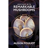 Meetings with Remarkable Mushrooms: Forays with Fungi across Hemispheres Meetings with Remarkable Mushrooms: Forays with Fungi across Hemispheres Hardcover Kindle