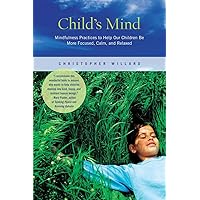 Child's Mind: Mindfulness Practices to Help Our Children Be More Focused, Calm, and Relaxed Child's Mind: Mindfulness Practices to Help Our Children Be More Focused, Calm, and Relaxed Paperback Kindle