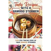 Tasty Recipes With A Bamboo Steamer: Tips For Taking Care Of Your Bamboo Steamer