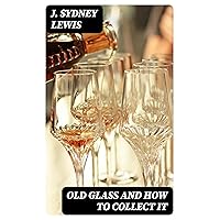 Old Glass and How to Collect it Old Glass and How to Collect it Kindle Hardcover Paperback MP3 CD Library Binding