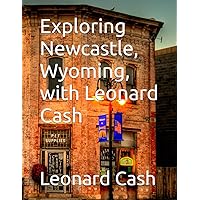 Exploring Newcastle, Wyoming, with Leonard Cash Exploring Newcastle, Wyoming, with Leonard Cash Paperback