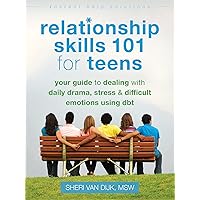 Relationship Skills 101 for Teens: Your Guide to Dealing with Daily Drama, Stress, and Difficult Emotions Using DBT (The Instant Help Solutions Series) Relationship Skills 101 for Teens: Your Guide to Dealing with Daily Drama, Stress, and Difficult Emotions Using DBT (The Instant Help Solutions Series) Paperback Kindle