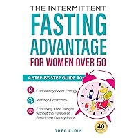 The Intermittent Fasting Advantage for Women Over 50: A step-by-step guide to confidently boost energy, manage hormones, and effectively lose weight without the hassle of restrictive dietary plans The Intermittent Fasting Advantage for Women Over 50: A step-by-step guide to confidently boost energy, manage hormones, and effectively lose weight without the hassle of restrictive dietary plans Kindle Paperback Hardcover