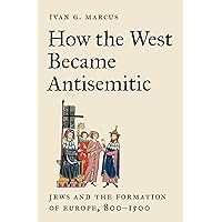 How the West Became Antisemitic: Jews and the Formation of Europe, 800–1500 How the West Became Antisemitic: Jews and the Formation of Europe, 800–1500 Hardcover Kindle