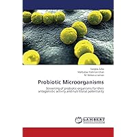 Probiotic Microorganisms: Screening of probiotic organisms for their antagonistic activity and nutritional potentiality Probiotic Microorganisms: Screening of probiotic organisms for their antagonistic activity and nutritional potentiality Paperback