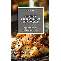 Potatoes: The Best Recipes in the World: (Underground Delights: A Culinary Odyssey with Potatoes Around the Globe) Potatoes: The Best Recipes in the World: (Underground Delights: A Culinary Odyssey with Potatoes Around the Globe) Kindle