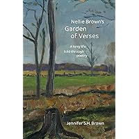 Nellie Brown's Garden of Verses: A Long Life Told through Poetry Nellie Brown's Garden of Verses: A Long Life Told through Poetry Paperback