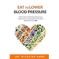 Eat To Lower Blood Pressure: Whole Foods and Routines That Helped Me Conquer Hypertension and Discontinue the Use of Medication in My 50s. Eat To Lower Blood Pressure: Whole Foods and Routines That Helped Me Conquer Hypertension and Discontinue the Use of Medication in My 50s. Paperback