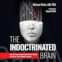 The Indoctrinated Brain: How to Successfully Fend Off the Global Attack on Your Mental Freedom The Indoctrinated Brain: How to Successfully Fend Off the Global Attack on Your Mental Freedom Hardcover Audible Audiobook Kindle