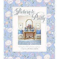 Return to Pretty: Giving New Life to Traditional Style Return to Pretty: Giving New Life to Traditional Style Hardcover Kindle