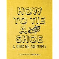 How to Tie a Shoe: & Other Big Adventures (Penny Candy Handbooks) How to Tie a Shoe: & Other Big Adventures (Penny Candy Handbooks) Hardcover