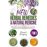 The New Herbal Remedies and Natural Medicine: Growing Plants and Herbs for Infusions, Ointments, Syrups, Antibiotics, and Other Health and Wellness Solutions The New Herbal Remedies and Natural Medicine: Growing Plants and Herbs for Infusions, Ointments, Syrups, Antibiotics, and Other Health and Wellness Solutions Paperback Kindle Hardcover