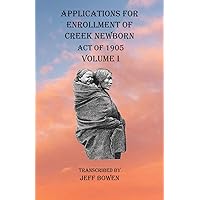 Applications For Enrollment of Creek Newborn Act of 1905 Volume I Applications For Enrollment of Creek Newborn Act of 1905 Volume I Paperback