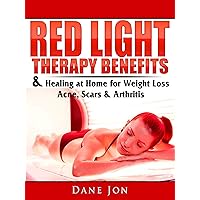 Red Light Therapy Benefits & Healing at Home for Weight Loss, Acne, Scars & Arthritis Red Light Therapy Benefits & Healing at Home for Weight Loss, Acne, Scars & Arthritis Kindle Paperback