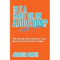 Is It A Habit Or An Addiction?: The Step-By-Step System to Take Back Control and Gain Freedom Is It A Habit Or An Addiction?: The Step-By-Step System to Take Back Control and Gain Freedom Kindle Paperback