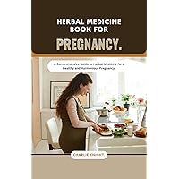 Herbal medicine book for pregnancy.: A Comprehensive Guide to Herbal Medicine for a Healthy and Harmonious Pregnancy. Herbal medicine book for pregnancy.: A Comprehensive Guide to Herbal Medicine for a Healthy and Harmonious Pregnancy. Kindle Paperback