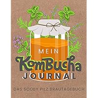 Mein Kombucha Journal - Das SCOBY Pilz Brautagebuch: Eine Erinnerung für Heimbrauer an ihr Kombucha-Abenteuer, Logbuch zum Ausfüllen, Beobachten und eigene Rezepte kreieren (German Edition)