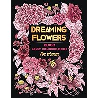 DREAMING FLOWERS. Bloom Adult Coloring Book for Women: Over 50 Prints of Beautiful Relaxing Flowers. A Floral & Nature Gift Idea for Adult & Senior. Relaxation Patterns ● Stress & Anxiety Relief