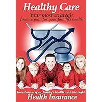 Healthy Care - You Guide To Buying Health Insurance: Health Insurance Advice For The Consumer - Short and Simple. Covering what matters. (EZ Internet Reference Book 1)