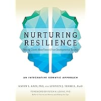 Nurturing Resilience: Helping Clients Move Forward from Developmental Trauma--An Integrative Somatic Approach Nurturing Resilience: Helping Clients Move Forward from Developmental Trauma--An Integrative Somatic Approach Paperback Audible Audiobook Kindle