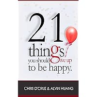 21 Things You Should Give Up To Be Happy 21 Things You Should Give Up To Be Happy Kindle