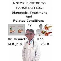 A Simple Guide To Pancreatitis, Diagnosis, Treatment And Related Conditions A Simple Guide To Pancreatitis, Diagnosis, Treatment And Related Conditions Kindle