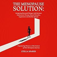The Menopause Solution: Navigating Hormonal Changes with Hormone Replacement Therapy, Natural Remedies, Supplements, and Healthy Lifestyle The Menopause Solution: Navigating Hormonal Changes with Hormone Replacement Therapy, Natural Remedies, Supplements, and Healthy Lifestyle Audible Audiobook Kindle Paperback