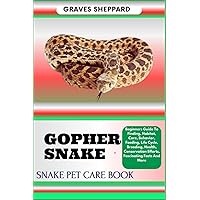 GOPHER SNAKE SNAKE PET CARE BOOK: Beginners Guide To Finding, Habitat, Care, Behavior, Feeding, Life Cycle, Breeding, Health, Conservation Efforts, Fascinating Facts And More