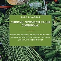 Chronic Stomach Ulcer cookbook: SOUPS, TEA, DESSERT AND NOURISHING MAIN COURSE MEAL RECIPES TO HEAL YOU FROM ULCER WITH SHOPPING LIST Chronic Stomach Ulcer cookbook: SOUPS, TEA, DESSERT AND NOURISHING MAIN COURSE MEAL RECIPES TO HEAL YOU FROM ULCER WITH SHOPPING LIST Kindle Paperback