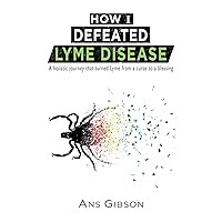 How I Defeated Lyme Disease How I Defeated Lyme Disease Kindle Paperback