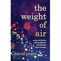 The Weight of Air: A Story of the Lies about Addiction and the Truth about Recovery The Weight of Air: A Story of the Lies about Addiction and the Truth about Recovery Paperback Kindle Audible Audiobook Hardcover Audio CD