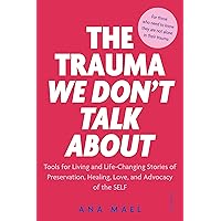 THE TRAUMA WE DON'T TALK ABOUT: Tools for Living and Life-Changing Stories of Preservation, Healing, Love and Advocacy of the SELF, Volume 2 (THE TRAUMA WE DON’T TALK ABOUT) THE TRAUMA WE DON'T TALK ABOUT: Tools for Living and Life-Changing Stories of Preservation, Healing, Love and Advocacy of the SELF, Volume 2 (THE TRAUMA WE DON’T TALK ABOUT) Kindle Paperback