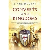 Converts and Kingdoms: How the Church Converted the Pagan West and How We Can Do It Again Converts and Kingdoms: How the Church Converted the Pagan West and How We Can Do It Again Paperback Kindle Mass Market Paperback