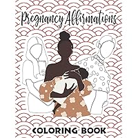 Pregnancy Affirmations Coloring Book: Positive Pregnancy coloring book, Calming and Stress Relieving Designs & Patterns and minimalist illustration of pregnant women To Color Pregnancy Affirmations Coloring Book: Positive Pregnancy coloring book, Calming and Stress Relieving Designs & Patterns and minimalist illustration of pregnant women To Color Paperback