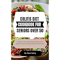 COLITIS DIET COOKBOOK FOR SENIORS OVER 50: Culinary Care: Nourishing Solutions for Seniors Overcoming Colitis with Flavorful COLITIS DIET COOKBOOK FOR SENIORS OVER 50: Culinary Care: Nourishing Solutions for Seniors Overcoming Colitis with Flavorful Kindle Hardcover Paperback