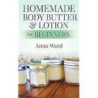 Homemade Body Butter & Lotion For Beginners (How to Make Soap) Homemade Body Butter & Lotion For Beginners (How to Make Soap) Kindle