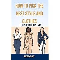 How to Pick the Best Style and Clothes For Your Body Type: Essential Tips for Flattering Your Figure, Choosing Colors, Mixing Pieces, and Crafting Your Signature Style How to Pick the Best Style and Clothes For Your Body Type: Essential Tips for Flattering Your Figure, Choosing Colors, Mixing Pieces, and Crafting Your Signature Style Kindle Paperback