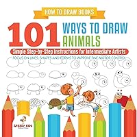 How to Draw Books. 101 Ways to Draw Animals. Simple Step-by-Step Instructions for Intermediate Artists. Focus on Lines, Shapes and Forms to Improve Fine Motor Control How to Draw Books. 101 Ways to Draw Animals. Simple Step-by-Step Instructions for Intermediate Artists. Focus on Lines, Shapes and Forms to Improve Fine Motor Control Paperback