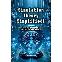 Simulation Theory Simplified!: The Growing Evidence that We Live in the Matrix Simulation Theory Simplified!: The Growing Evidence that We Live in the Matrix Paperback Kindle Hardcover