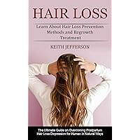Hair Loss: Learn About Hair Loss Prevention Methods and Regrowth Treatment (The Ultimate Guide on Overcoming Postpartum Hair Loss Depression for Human in Natural Ways) Hair Loss: Learn About Hair Loss Prevention Methods and Regrowth Treatment (The Ultimate Guide on Overcoming Postpartum Hair Loss Depression for Human in Natural Ways) Kindle Paperback