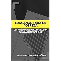 Educando para la pobreza: Los mercaderes de la educación pública en Puerto Rico (Spanish Edition) Educando para la pobreza: Los mercaderes de la educación pública en Puerto Rico (Spanish Edition) Kindle Paperback