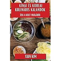 Kínai és Koreai Kulináris Kalandok: Ízek a Kelet Világából (Hungarian Edition)