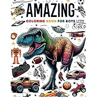 Amazing Coloring Book for Boys: 50 Coloring pages featuring space, planes, cars, trucks, dinosaurs, sports and more! Perfect for boys 6, 7, 8, 9, 10, 11, 12 and teens!