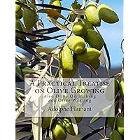 A Practical Treatise on Olive Growing: Also Olive Oil Making and Olive Pickling A Practical Treatise on Olive Growing: Also Olive Oil Making and Olive Pickling Paperback Hardcover